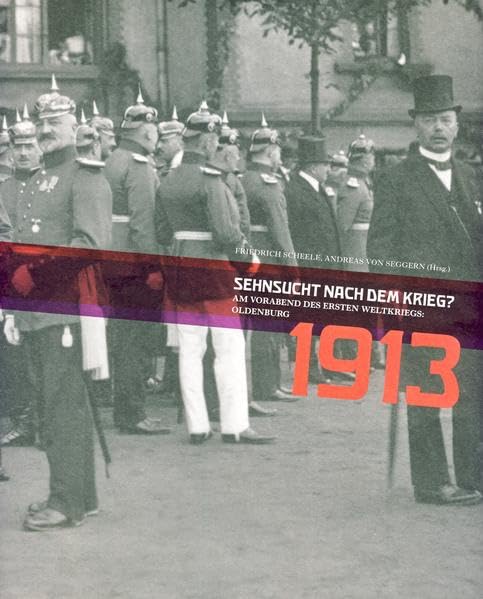 Sehnsucht nach dem Krieg?: Am Vorabend des Ersten Weltkriegs: Oldenburg 1913 (Veröffentlichungen des Stadtmuseums Oldenburg) Film, Art & Culture