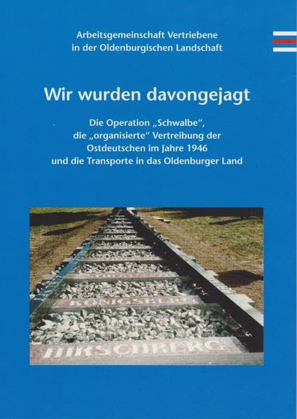 Wir wurden davongejagt: Die Operation "Schwalbe", die "organisierte" Vertreibung der Ostdeutschen im Jahre 1946 und die Transporte in ... und die Transporte in das Oldenburger Land German history