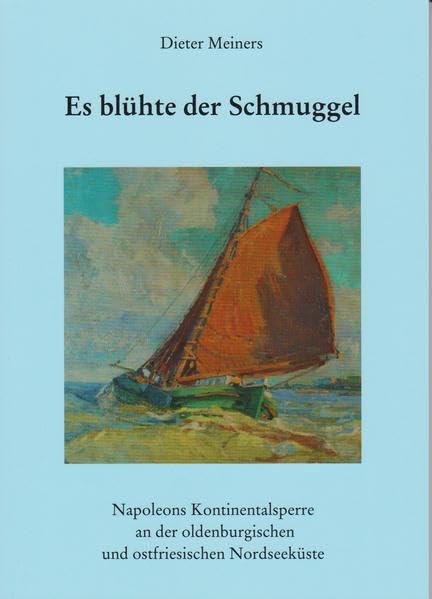 Es blühte der Schmuggel: Napoleons Kontinentalsperre an der oldenburgischen und ostfriesischen Nordseeküste Natural Sciences