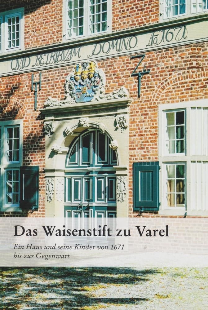 Das Waisenstift zu Varel: Ein Haus und seine Kinder von 1671 bis zur Gegenwart Natural Sciences