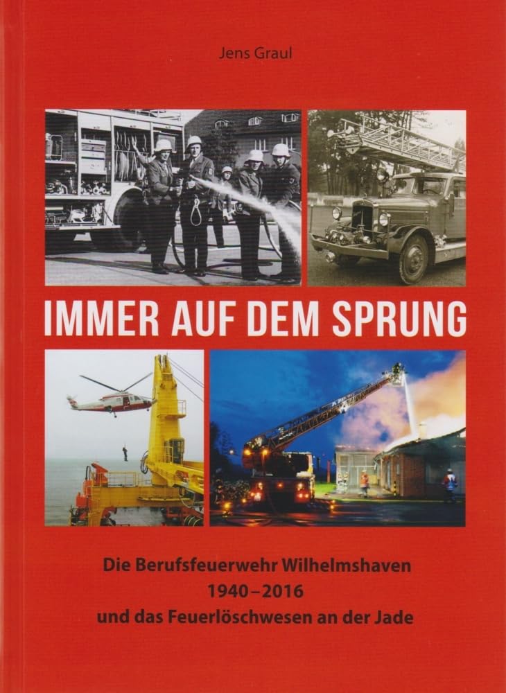 Immer auf dem Sprung - Die Berufsfeuerwehr Wilhelmshaven 1940 - 2016 und das Feuerlöschwesen an der Jade Business & Technology