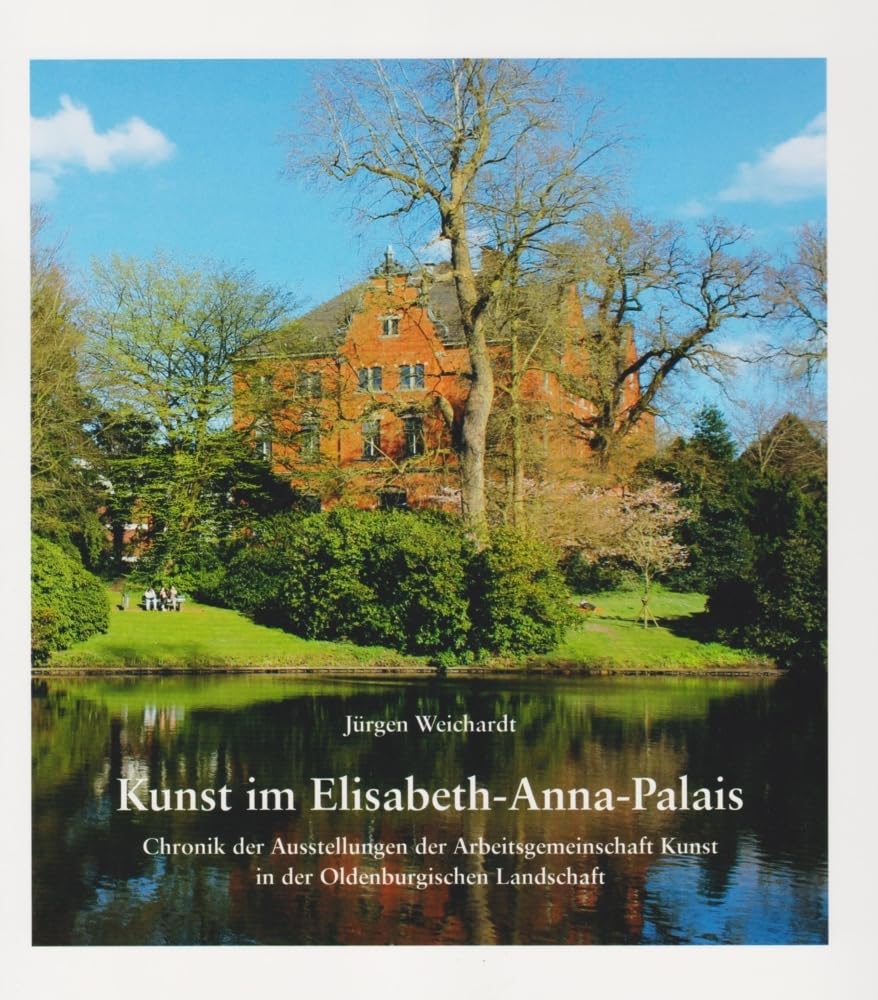 Kunst im Elisabeth-Anna-Palais: Chronik der Ausstellungen der Arbeitsgemeinschaft Kunst in der Oldenburgischen Landschaft Film, Art & Culture