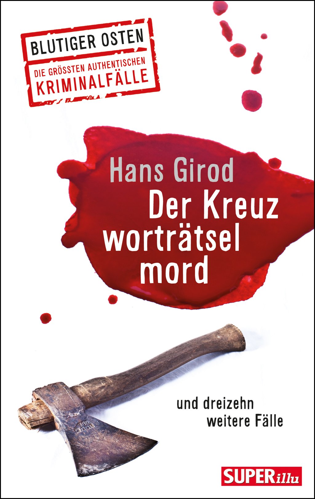 Der Kreuzworträtselmord und dreizehn weitere Fälle: Superillu - Blutiger Osten - Die größten authentischen Kriminalfälle Contemporary literature