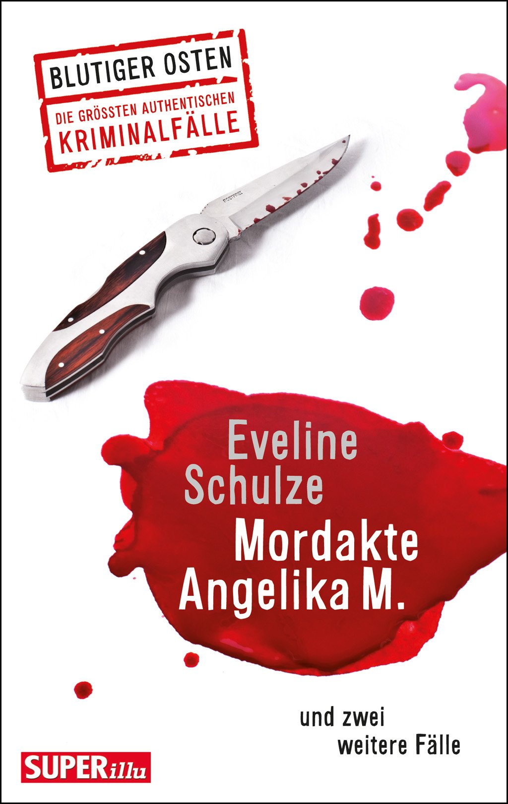 Mordakte Angelika M. Und zwei weitere Fälle: Superillu - Blutiger Osten - Die größten authentischen Kriminalfälle Contemporary literature