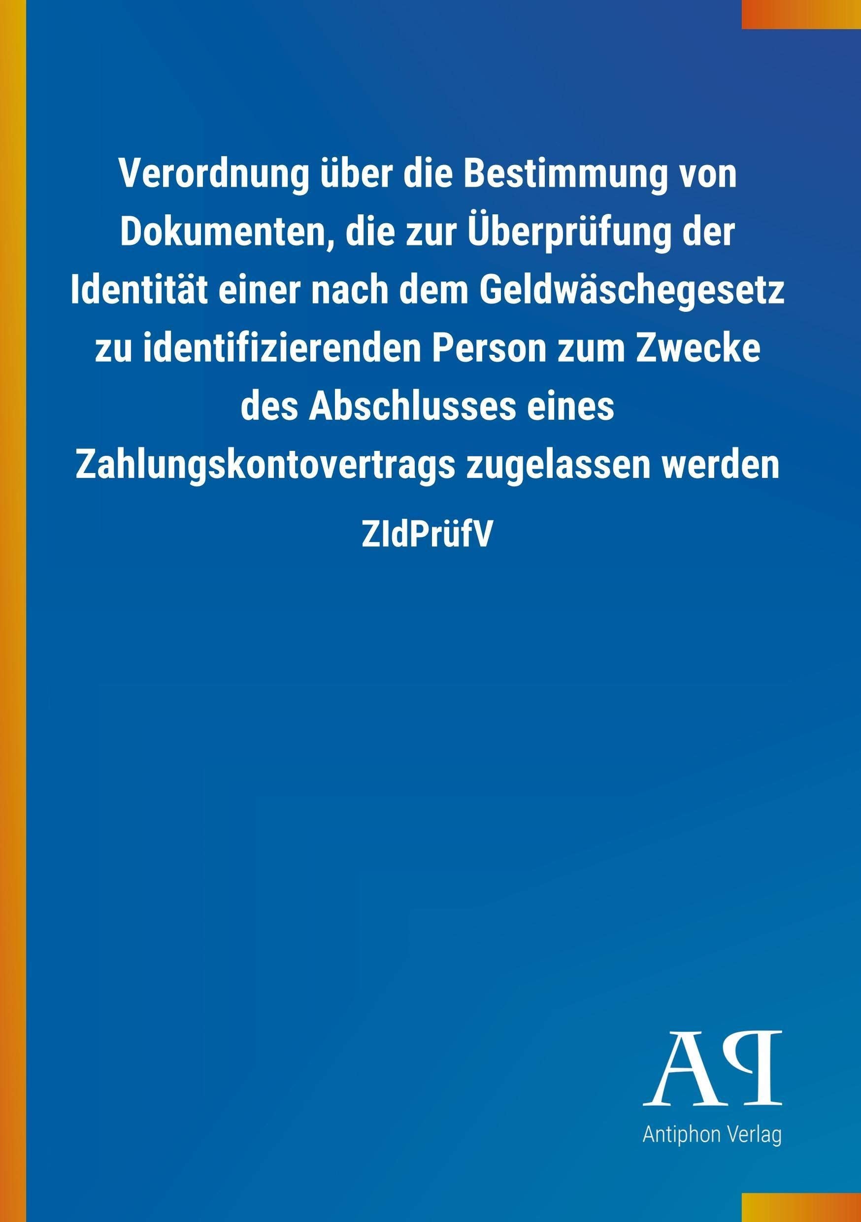 Verordnung über die Bestimmung von Dokumenten, die zur Überprüfung der Identität einer nach dem Geldwäschegesetz zu identifizierenden Person zum ... zugelassen werden: ZIdPrüfV Law