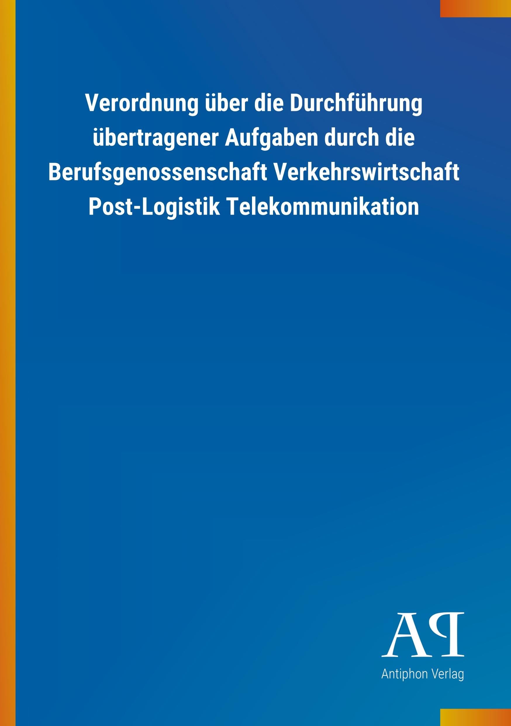 Verordnung über die Durchführung übertragener Aufgaben durch die Berufsgenossenschaft Verkehrswirtschaft Post-Logistik Telekommunikation Law