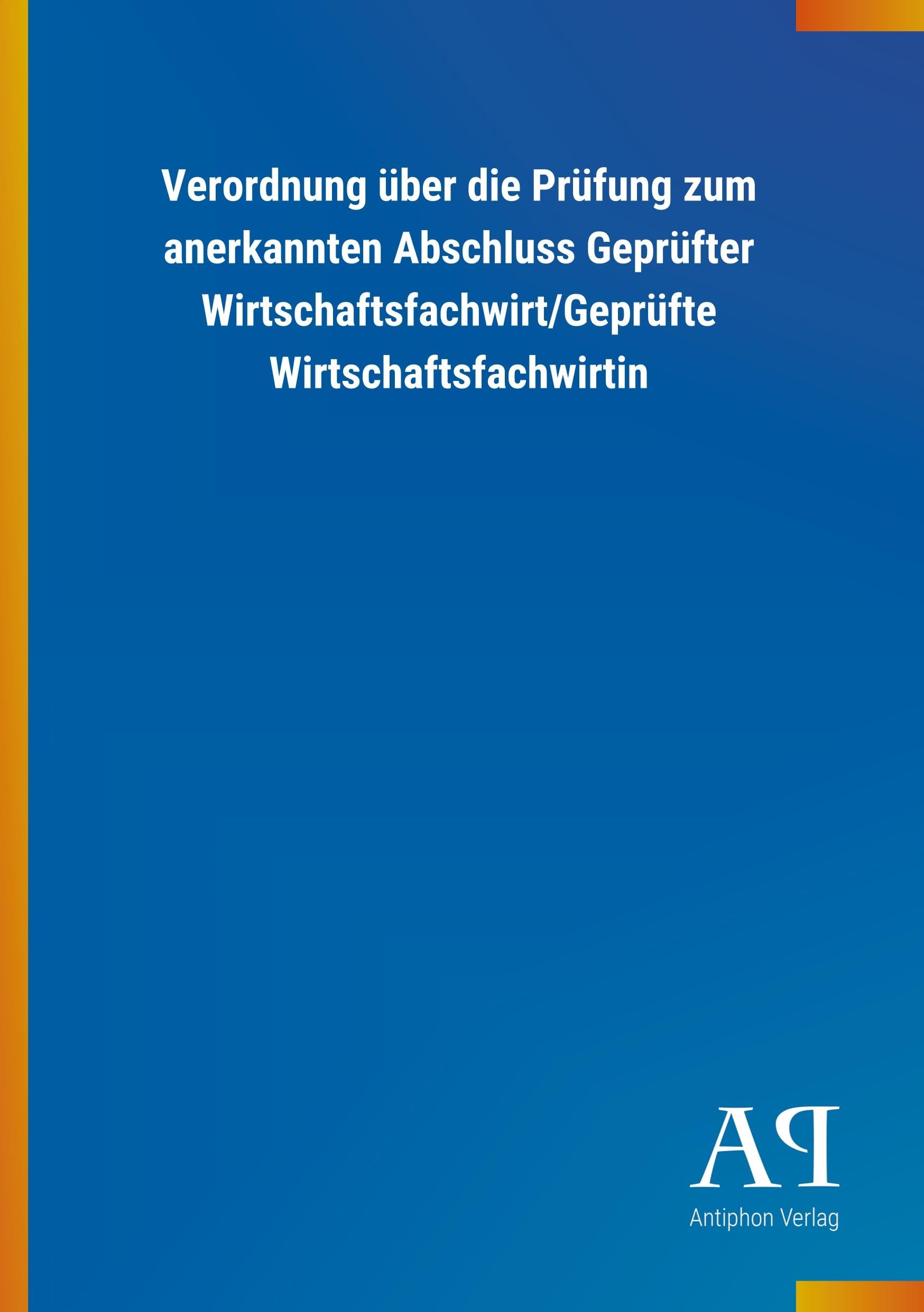 Verordnung über die Prüfung zum anerkannten Abschluss Geprüfter Wirtschaftsfachwirt/Geprüfte Wirtschaftsfachwirtin Law