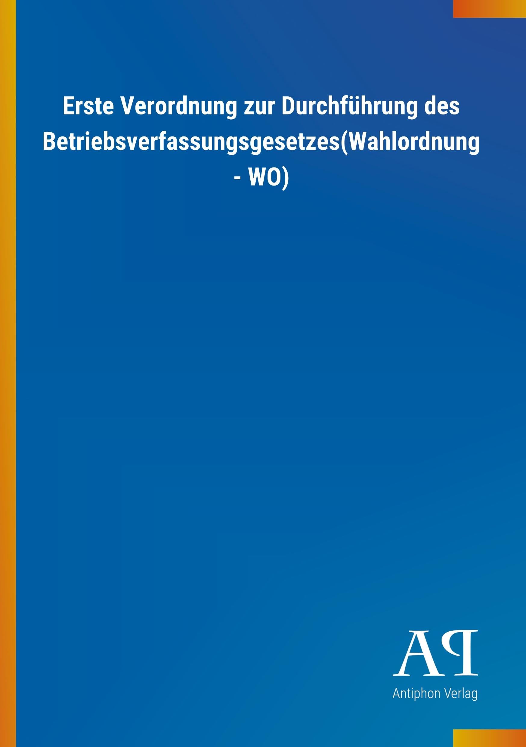 Erste Verordnung zur Durchführung des Betriebsverfassungsgesetzes(Wahlordnung - WO) Law