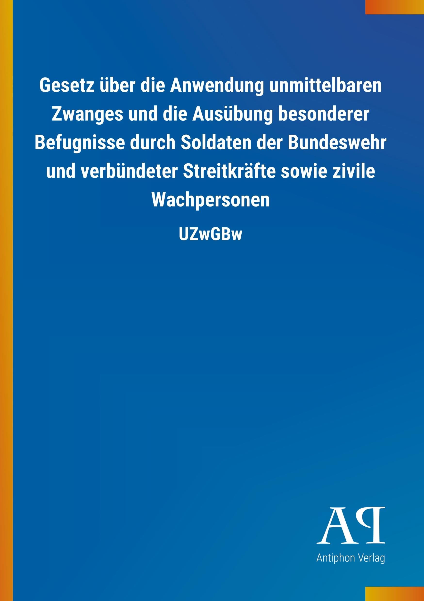 Gesetz über die Anwendung unmittelbaren Zwanges und die Ausübung besonderer Befugnisse durch Soldaten der Bundeswehr und verbündeter Streitkräfte sowie zivile Wachpersonen: UZwGBw Law