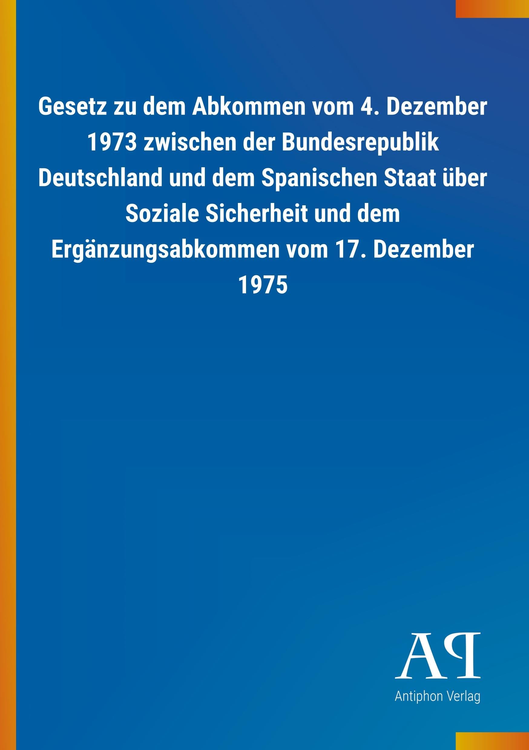 Gesetz zu dem Abkommen vom 4. Dezember 1973 zwischen der Bundesrepublik Deutschland und dem Spanischen Staat über Soziale Sicherheit und dem Ergänzungsabkommen vom 17. Dezember 1975 Law