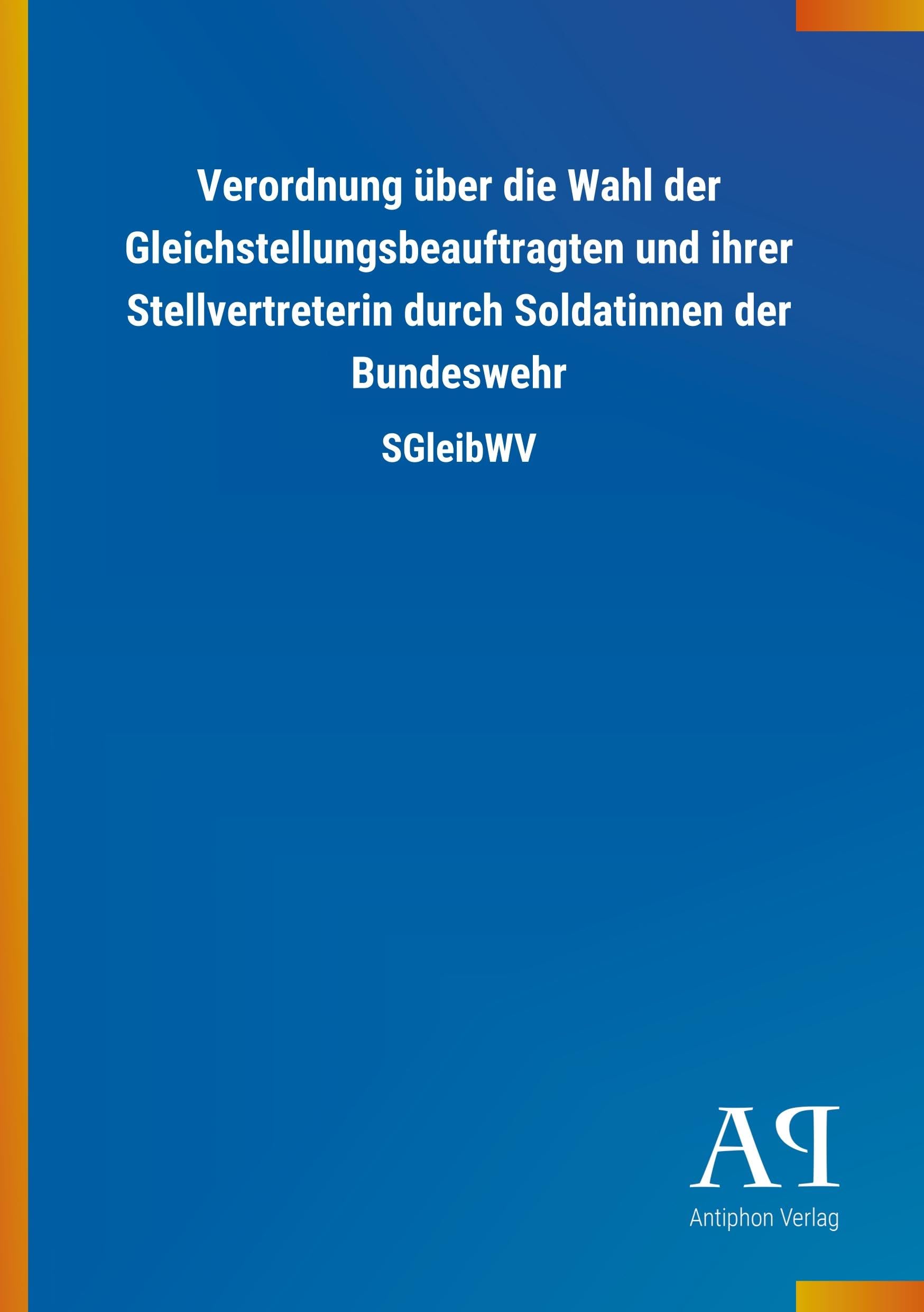 Verordnung über die Wahl der Gleichstellungsbeauftragten und ihrer Stellvertreterin durch Soldatinnen der Bundeswehr Law