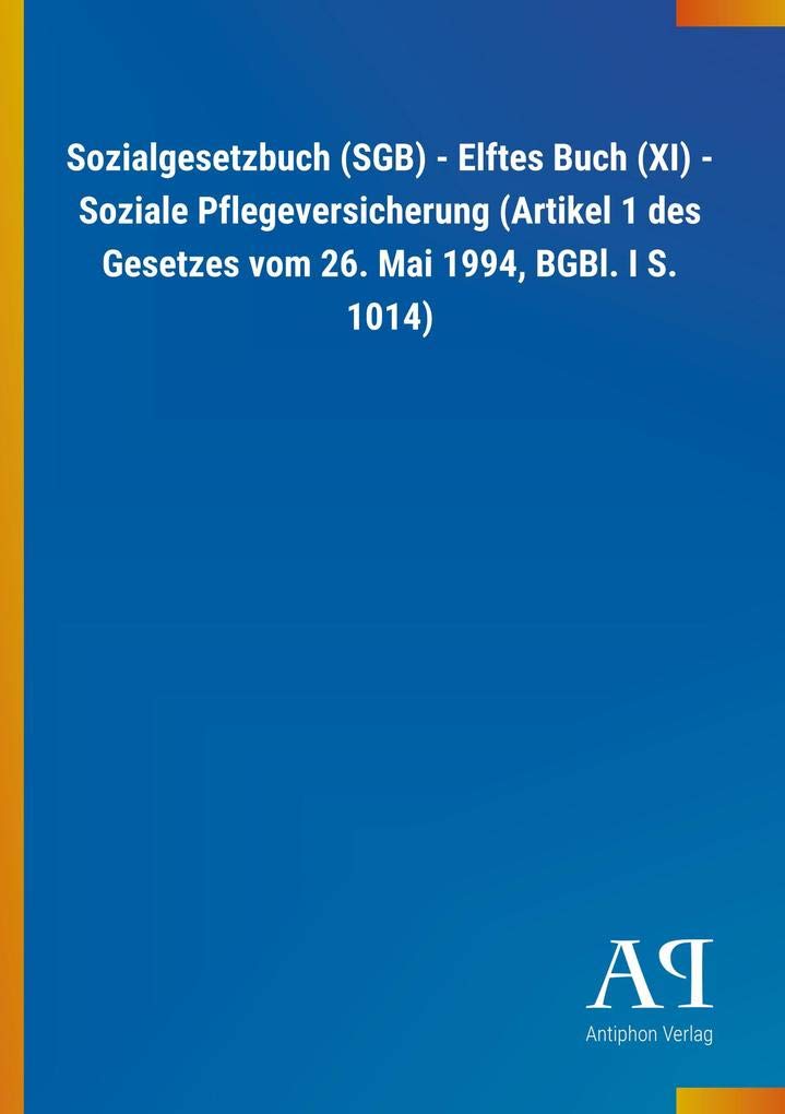 Sozialgesetzbuch (SGB) - Elftes Buch (XI) - Soziale Pflegeversicherung (Artikel 1 des Gesetzes vom 26. Mai 1994, BGBl. I S. 1014) Law
