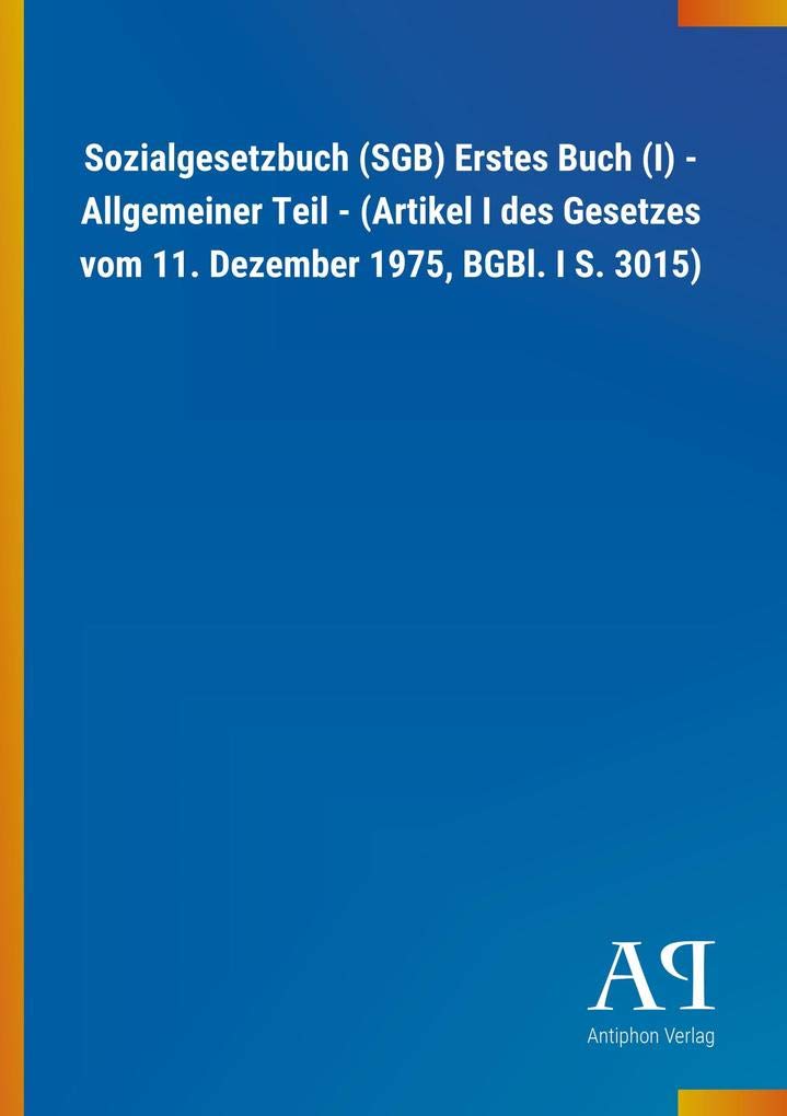 Sozialgesetzbuch (SGB) Erstes Buch (I) - Allgemeiner Teil - (Artikel I des Gesetzes vom 11. Dezember 1975, BGBl. I S. 3015) Law