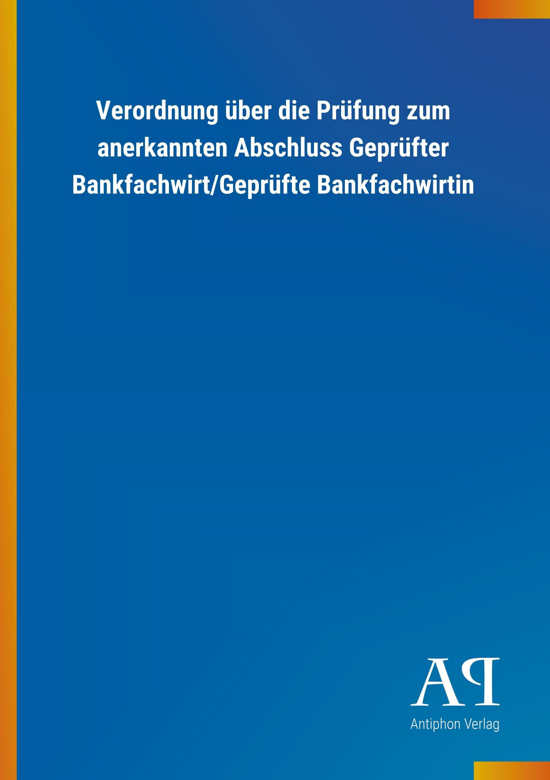 Verordnung über die Prüfung zum anerkannten Abschluss Geprüfter Bankfachwirt/Geprüfte Bankfachwirtin Law