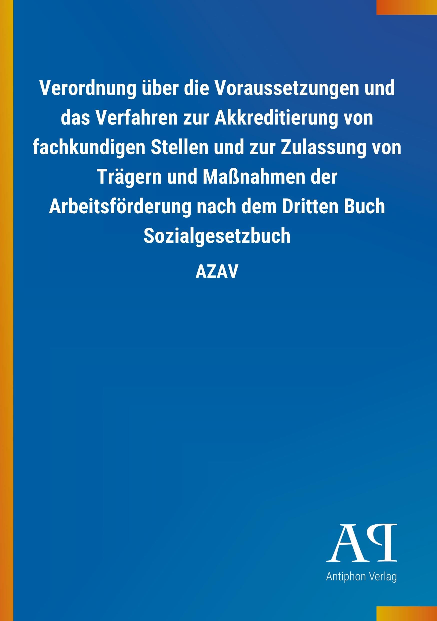 Verordnung über die Voraussetzungen und das Verfahren zur Akkreditierung von fachkundigen Stellen und zur Zulassung von Trägern und Maßnahmen der Arbeitsförderung nach dem Dritten Buch Sozialgesetzbuch Law