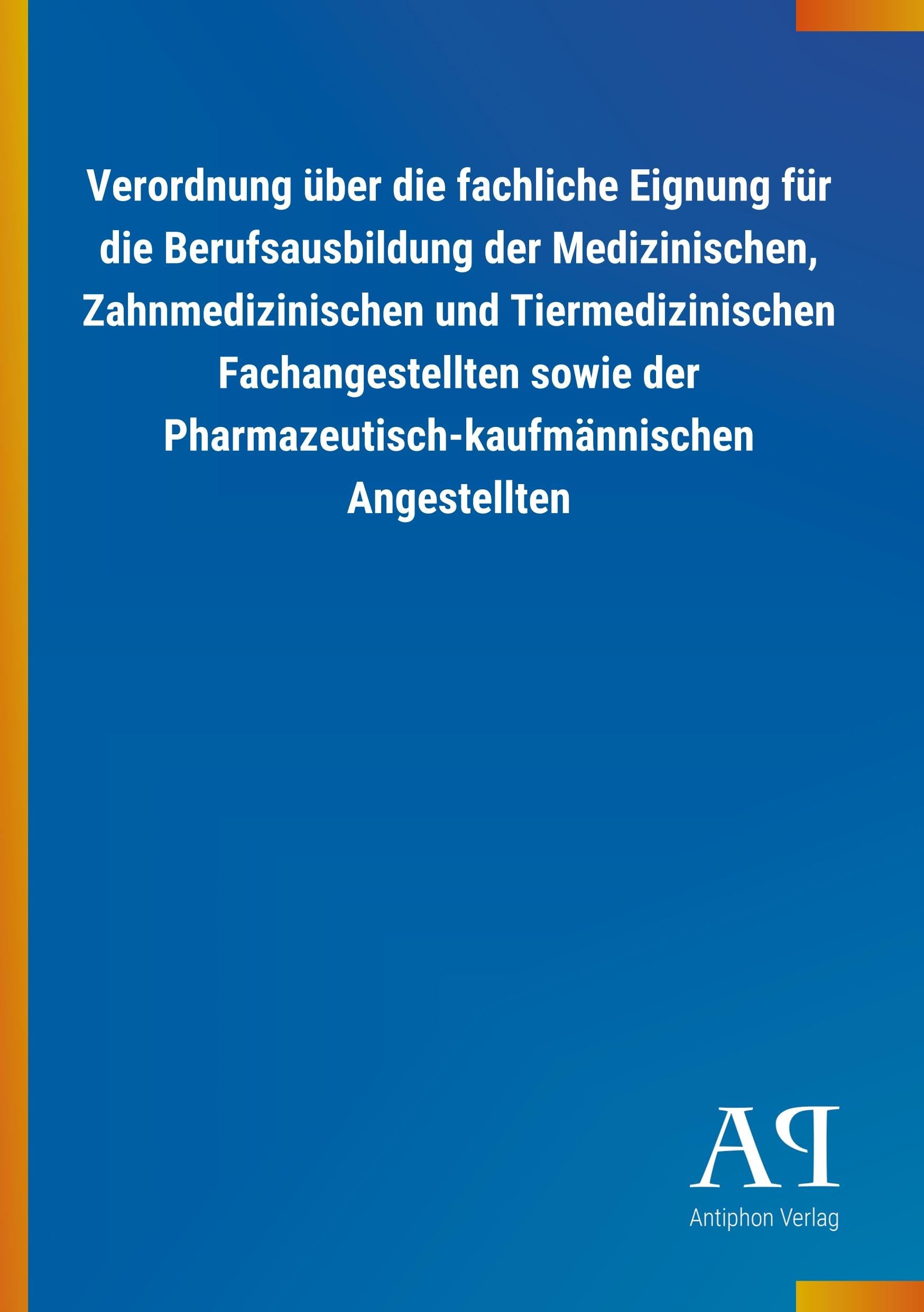 Verordnung über die fachliche Eignung für die Berufsausbildung der Medizinischen, Zahnmedizinischen und Tiermedizinischen Fachangestellten sowie der Pharmazeutisch-kaufmännischen Angestellten Law