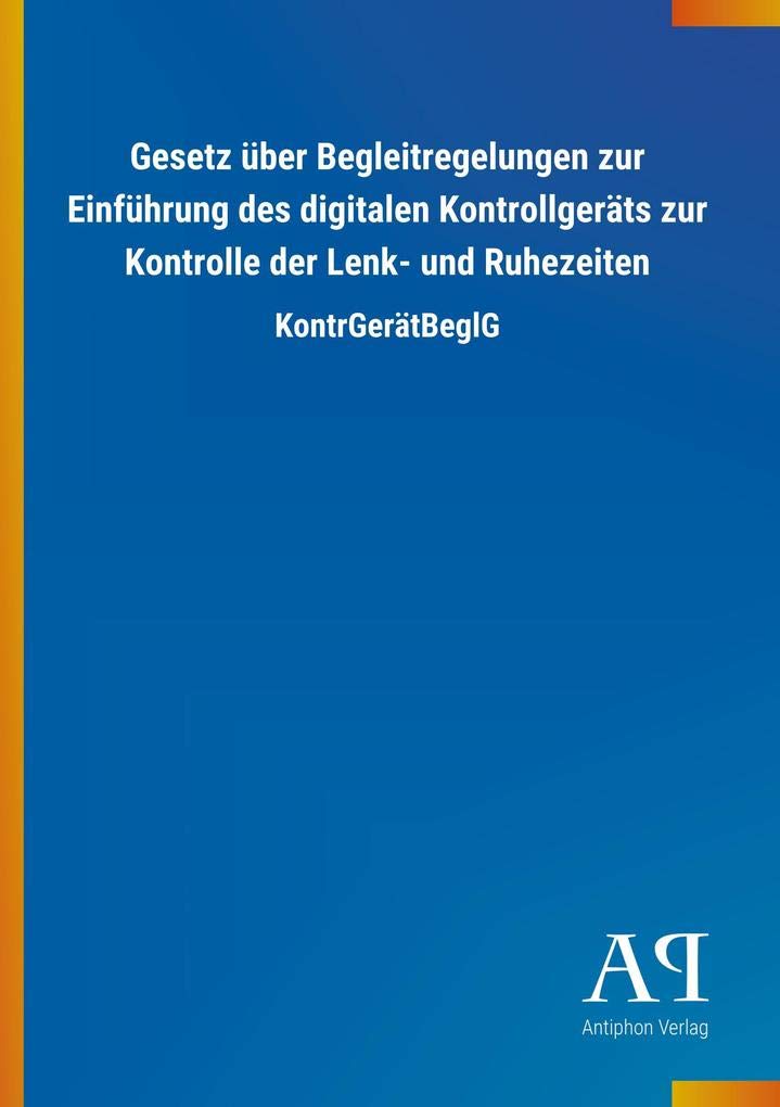 Gesetz über Begleitregelungen zur Einführung des digitalen Kontrollgeräts zur Kontrolle der Lenk- und Ruhezeiten: KontrGerätBeglG Law