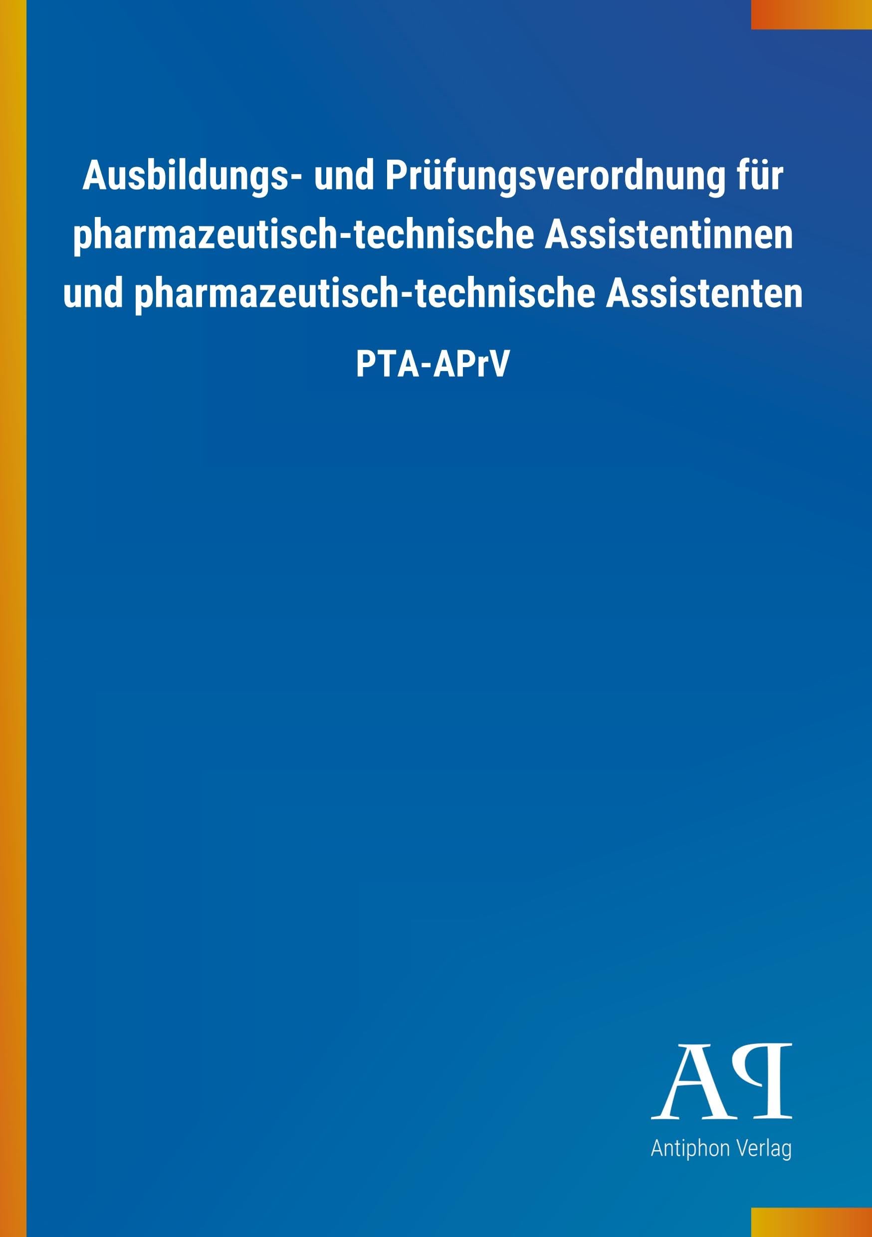 Ausbildungs- und Prüfungsverordnung für pharmazeutisch-technische Assistentinnen und pharmazeutisch-technische Assistenten: PTA-APrV Law
