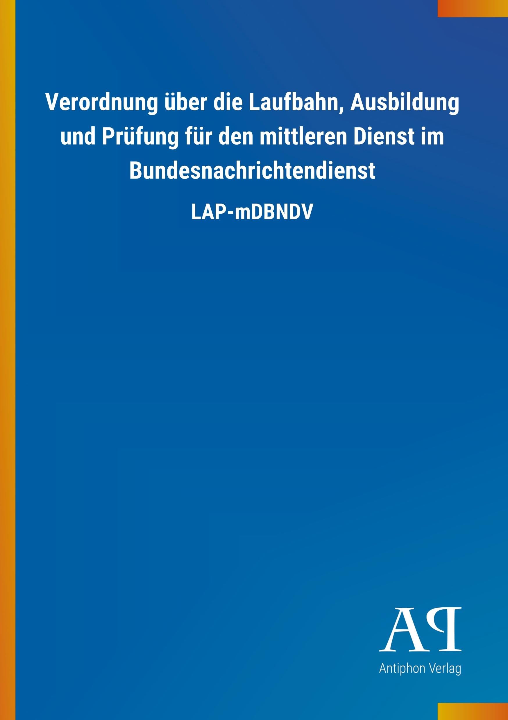 Verordnung über die Laufbahn, Ausbildung und Prüfung für den mittleren Dienst im Bundesnachrichtendienst: LAP-mDBNDV Law