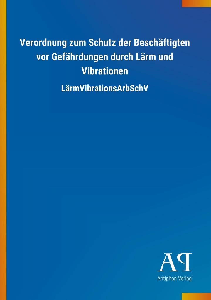 Verordnung zum Schutz der Beschäftigten vor Gefährdungen durch Lärm und Vibrationen Law