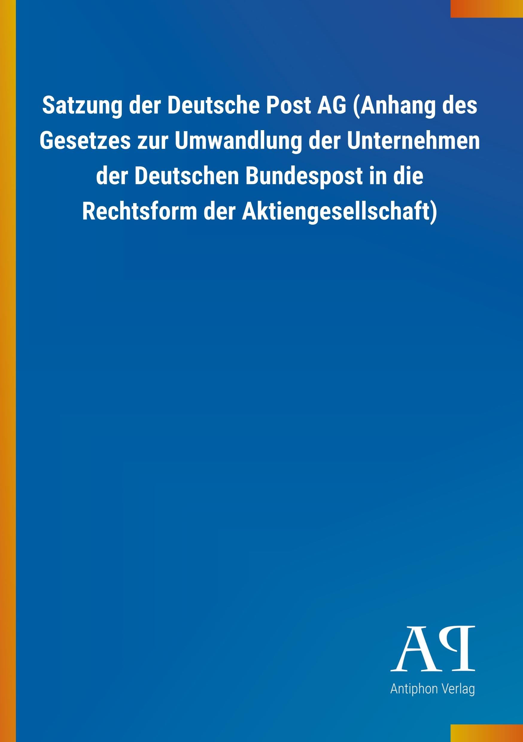 Satzung der Deutsche Post AG (Anhang des Gesetzes zur Umwandlung der Unternehmen der Deutschen Bundespost in die Rechtsform der Aktiengesellschaft) Law
