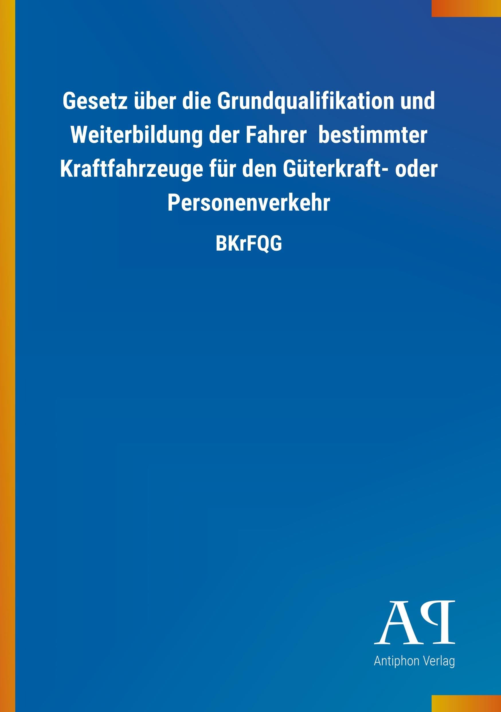 Gesetz über die Grundqualifikation und Weiterbildung der Fahrer bestimmter Kraftfahrzeuge für den Güterkraft- oder Personenverkehr: BKrFQG Law
