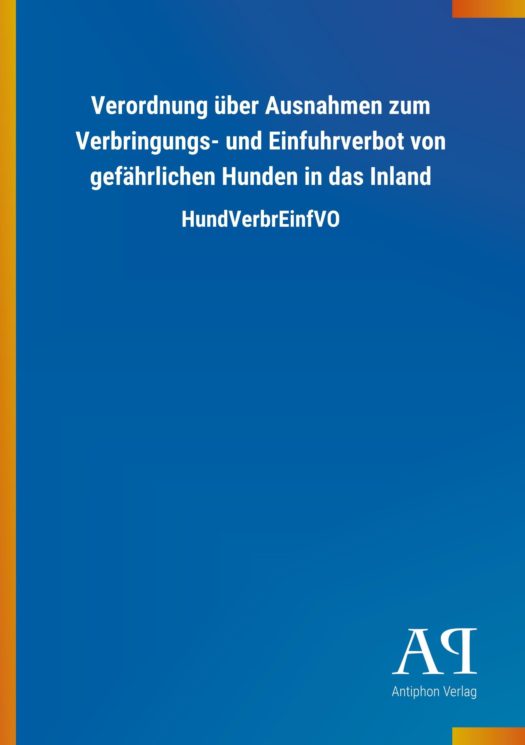 Verordnung über Ausnahmen zum Verbringungs- und Einfuhrverbot von gefährlichen Hunden in das Inland Law