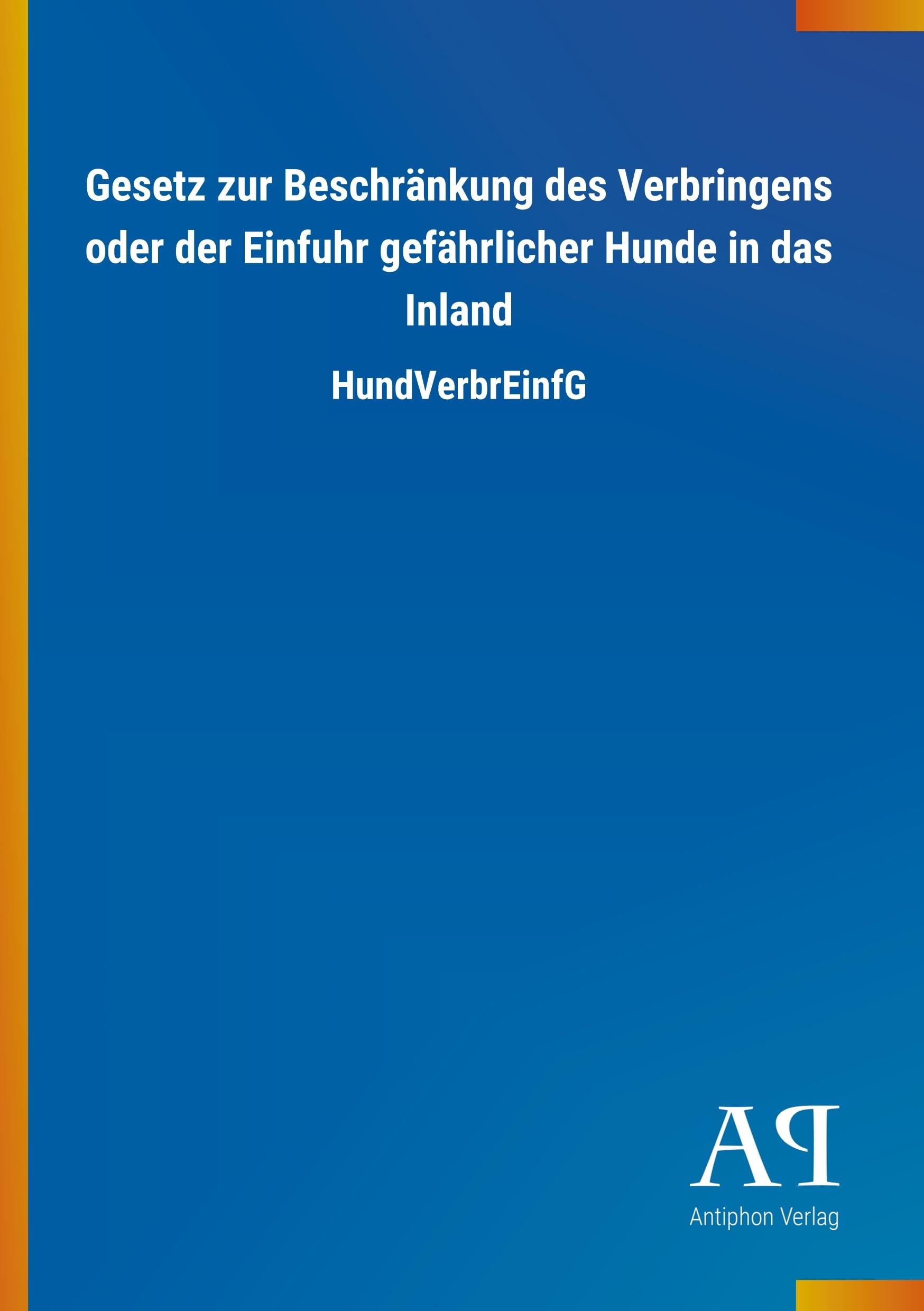 Gesetz zur Beschränkung des Verbringens oder der Einfuhr gefährlicher Hunde in das Inland Law
