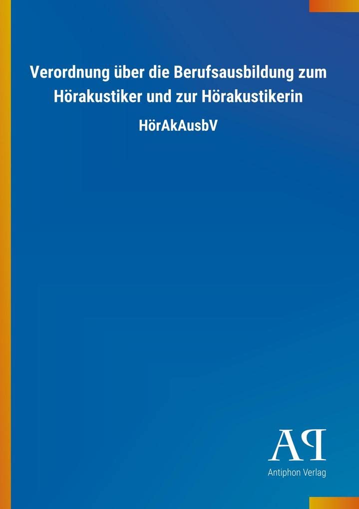 Verordnung über die Berufsausbildung zum Hörakustiker und zur Hörakustikerin: HörAkAusbV Law