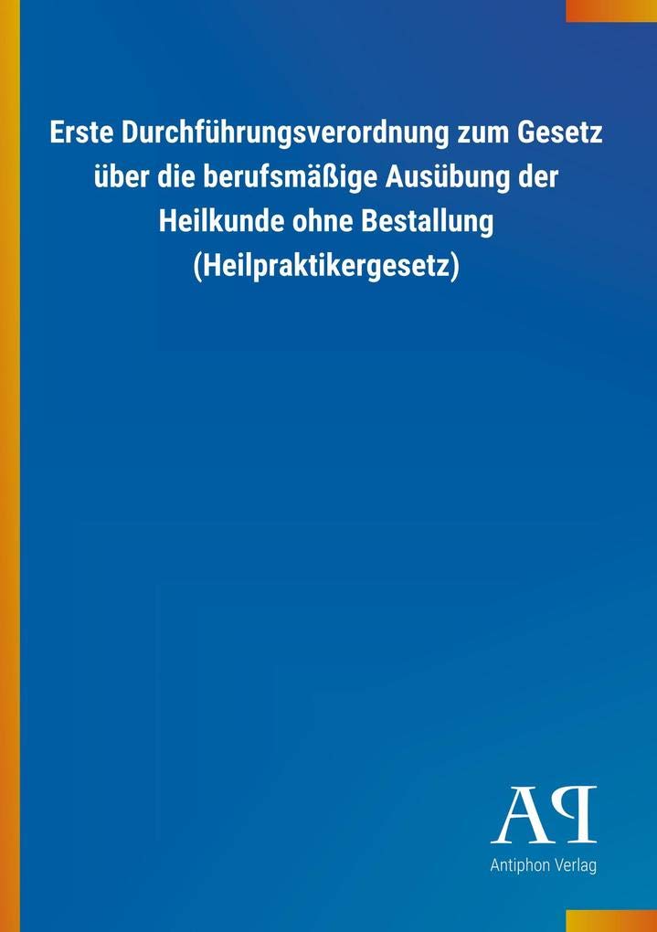 Erste Durchführungsverordnung zum Gesetz über die berufsmäßige Ausübung der Heilkunde ohne Bestallung (Heilpraktikergesetz) Law