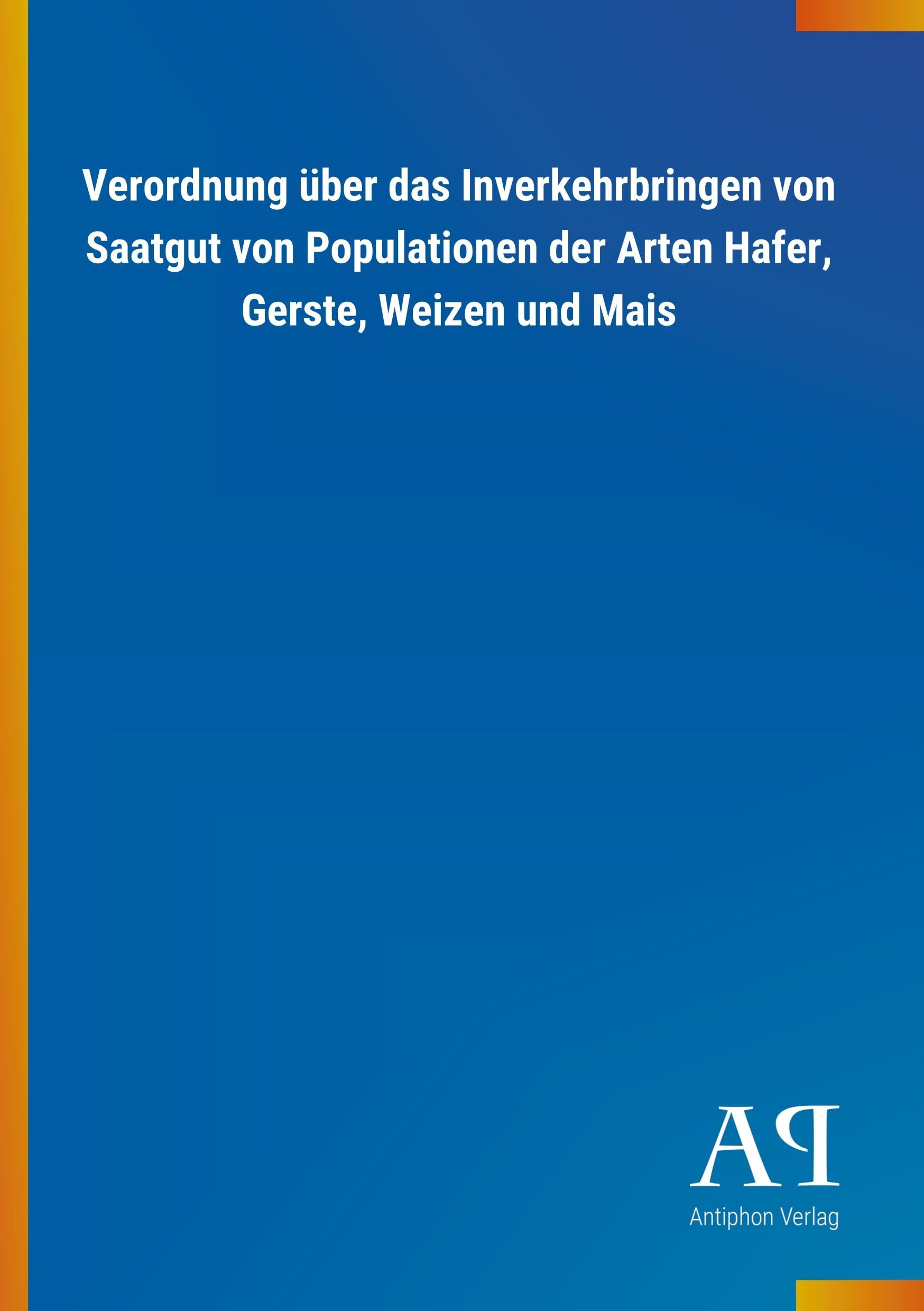 Verordnung über das Inverkehrbringen von Saatgut von Populationen der Arten Hafer, Gerste, Weizen und Mais Law