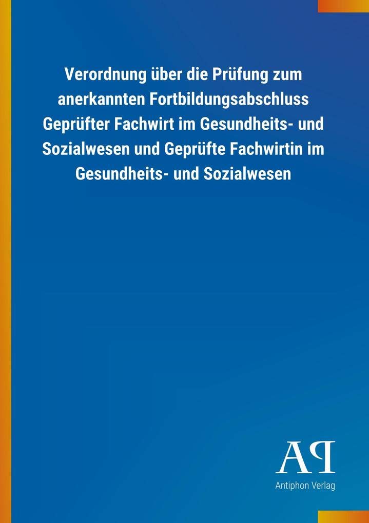 Verordnung über die Prüfung zum anerkannten Fortbildungsabschluss Geprüfter Fachwirt im Gesundheits- und Sozialwesen und Geprüfte Fachwirtin im Gesundheits- und Sozialwesen book
