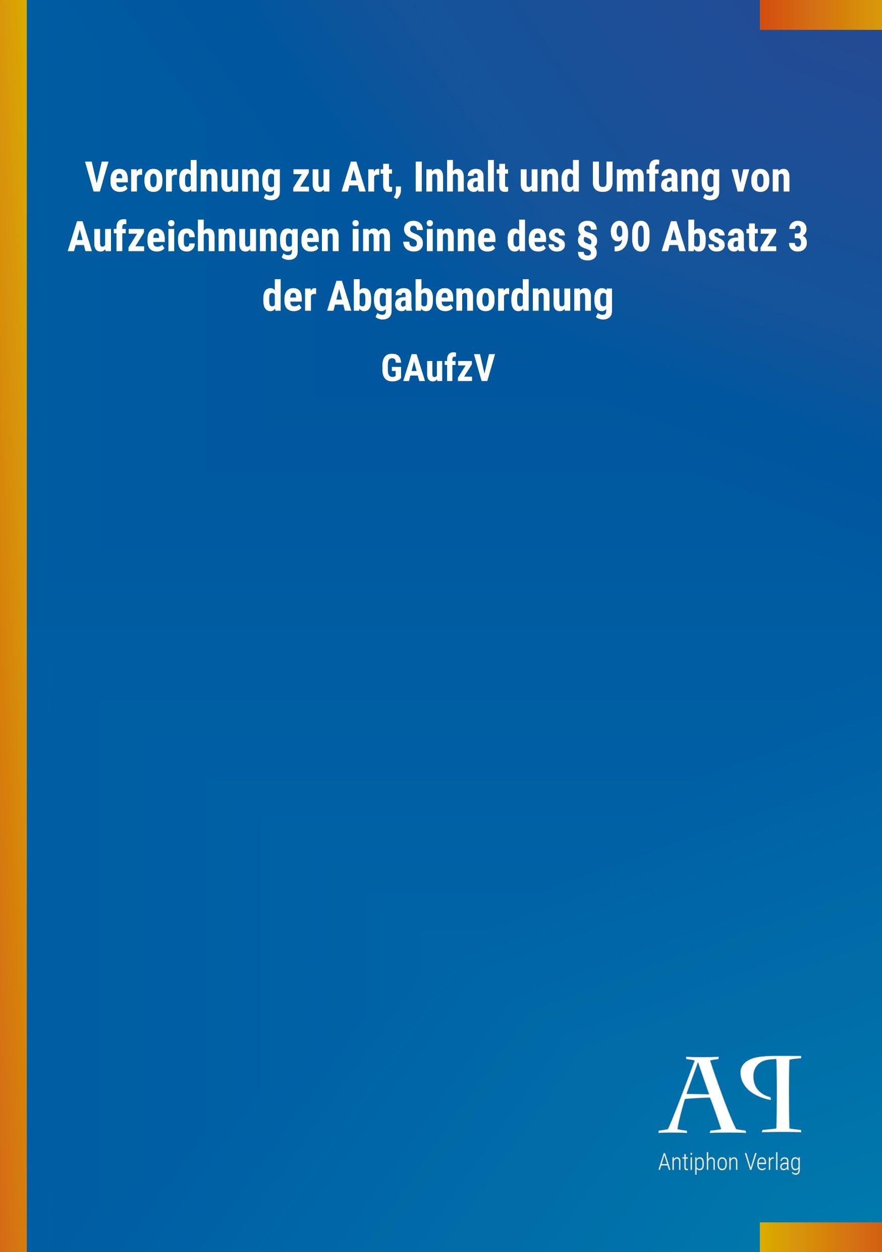 Verordnung zu Art, Inhalt und Umfang von Aufzeichnungen im Sinne des § 90 Absatz 3 der Abgabenordnung: GAufzV Law