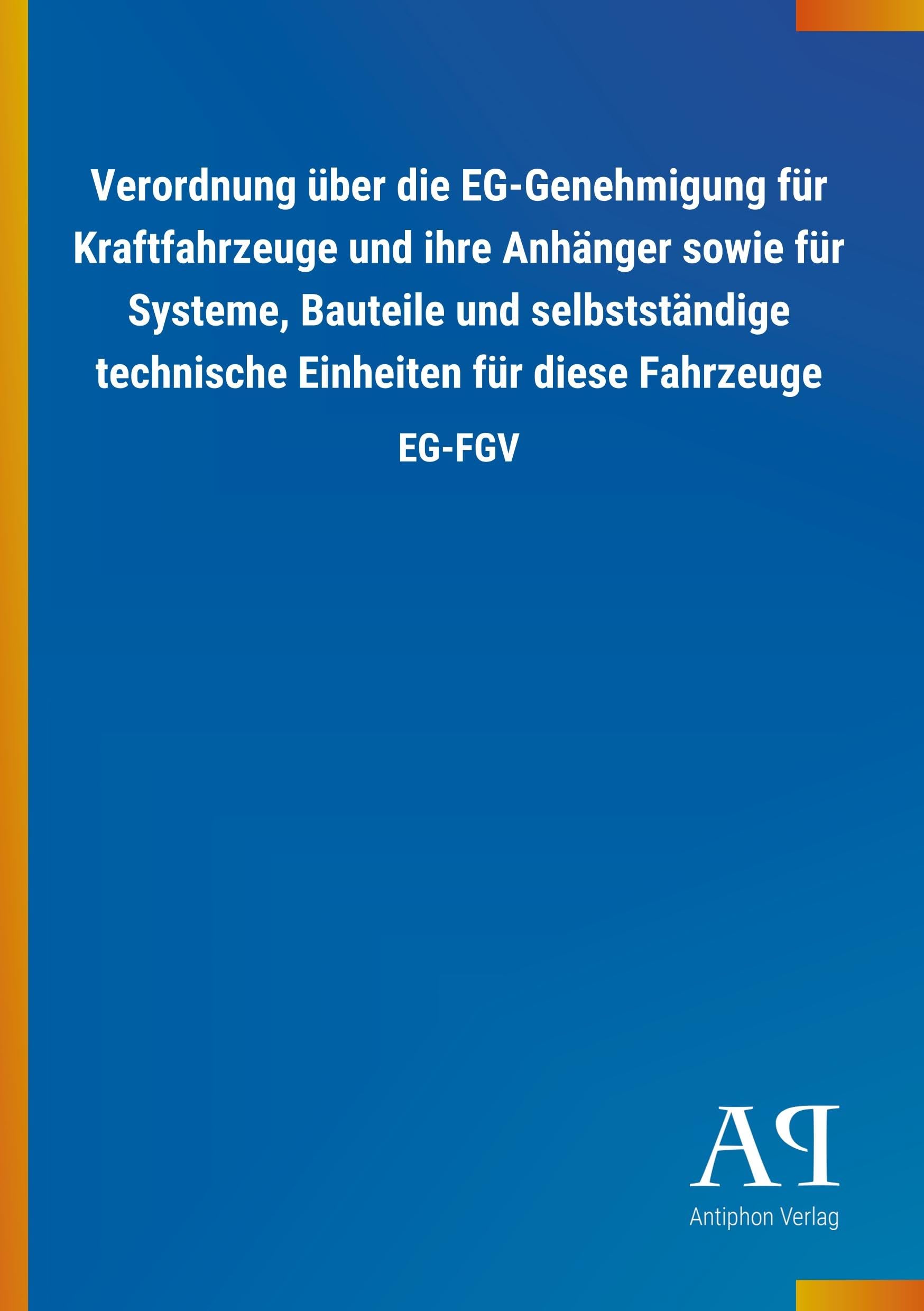 Verordnung über die EG-Genehmigung für Kraftfahrzeuge und ihre Anhänger sowie für Systeme, Bauteile und selbstständige technische Einheiten für diese Fahrzeuge: EG-FGV Law