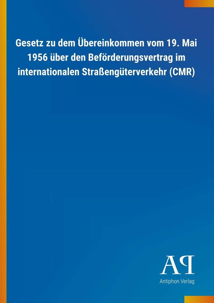 Gesetz zu dem Übereinkommen vom 19. Mai 1956 über den Beförderungsvertrag im internationalen Straßengüterverkehr (CMR) Law