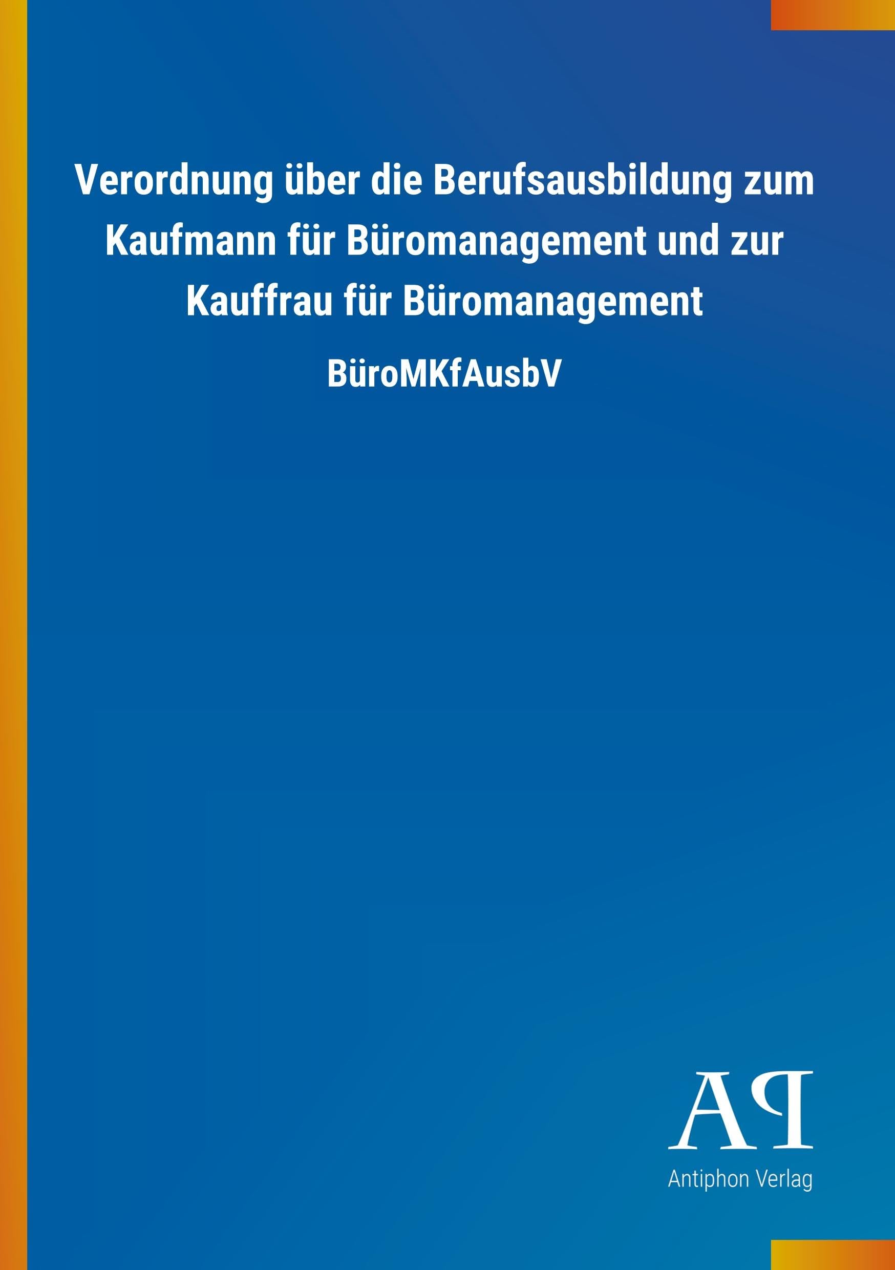 Verordnung über die Berufsausbildung zum Kaufmann für Büromanagement und zur Kauffrau für Büromanagement: BüroMKfAusbV Law