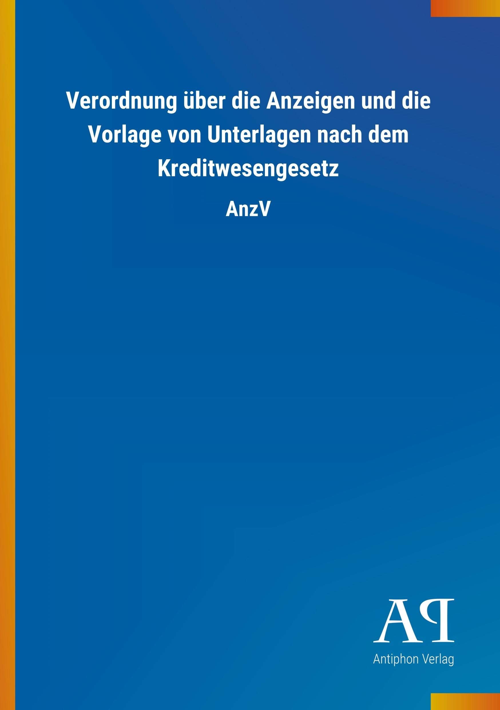 Verordnung über die Anzeigen und die Vorlage von Unterlagen nach dem Kreditwesengesetz: AnzV Law