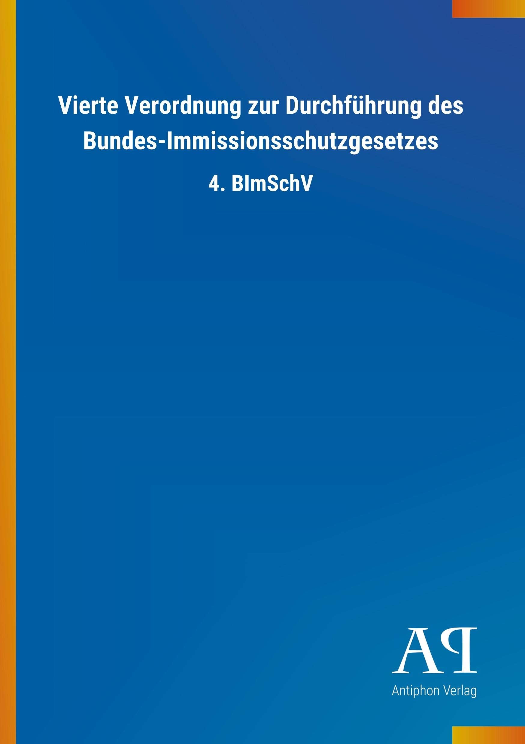 Vierte Verordnung zur Durchführung des Bundes-Immissionsschutzgesetzes: 4. BImSchV Law