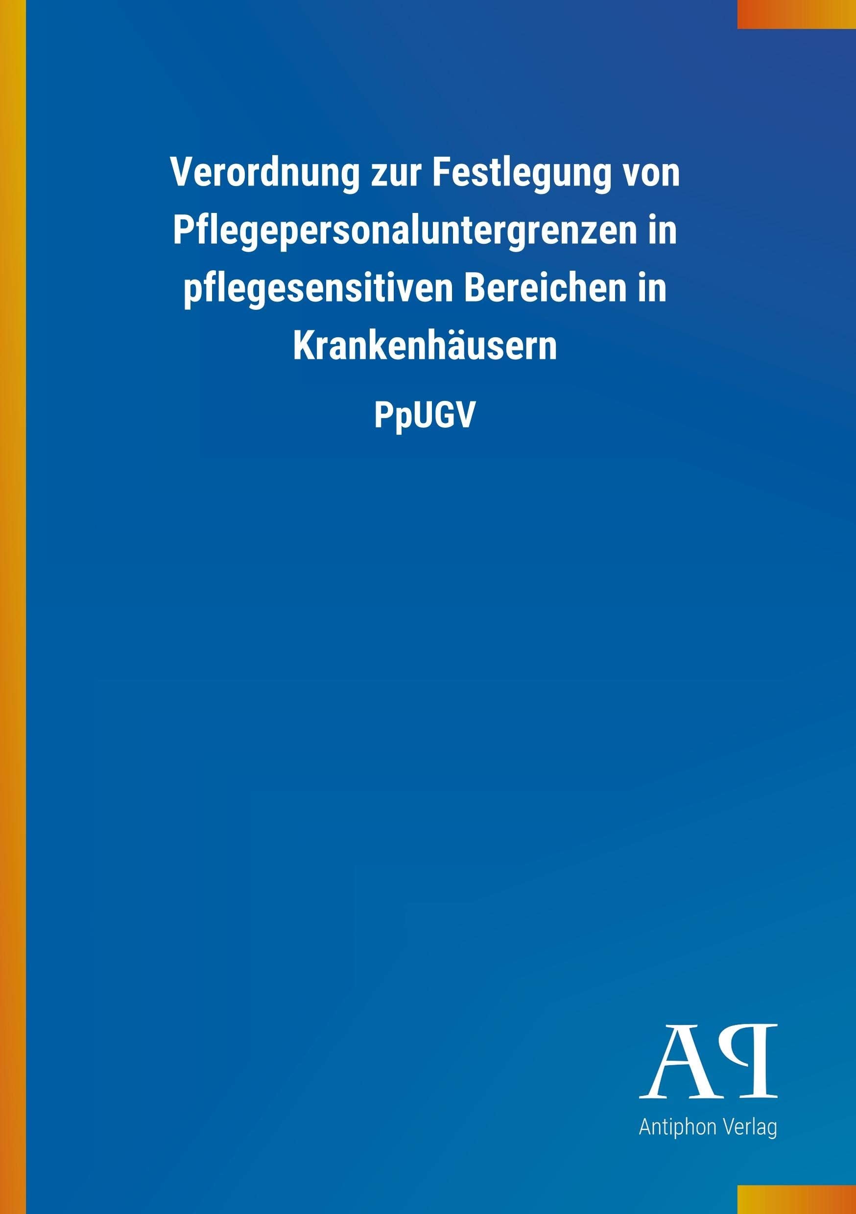 Verordnung zur Festlegung von Pflegepersonaluntergrenzen in pflegesensitiven Bereichen in Krankenhäusern: PpUGV Law