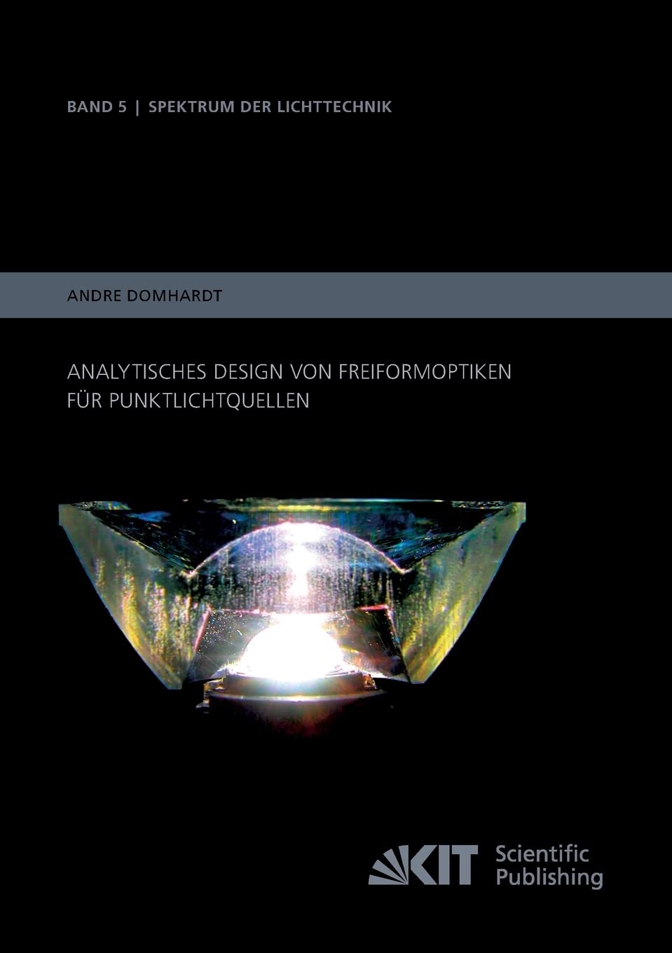Analytisches Design von Freiformoptiken fuer Punktlichtquellen: Dissertationsschrift (Spektrum der Lichttechnik / Karlsruher Institut fuer Technologie (KIT), Lichttechnisches Institut) Business & Technology