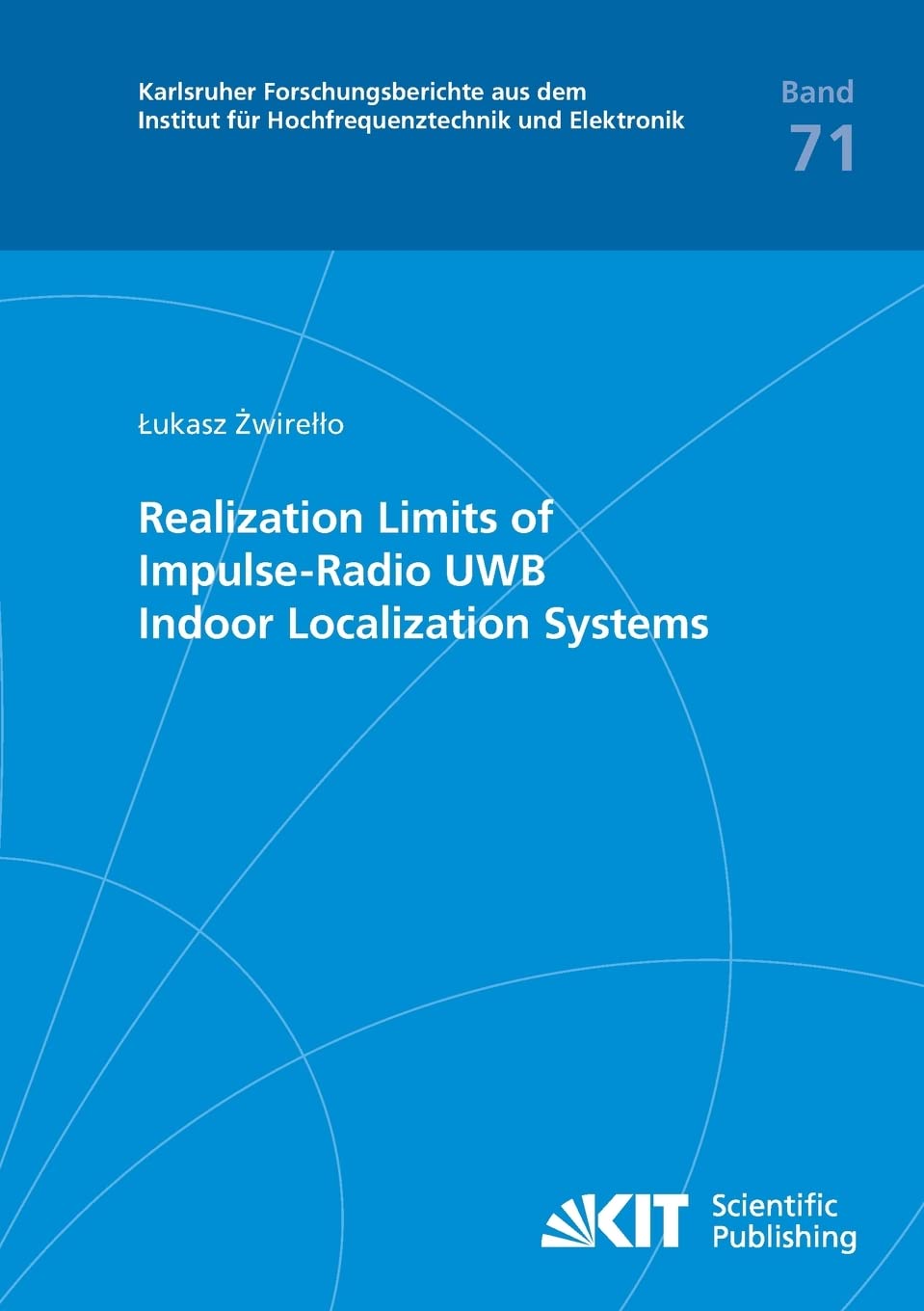 Realization Limits of Impulse-Radio UWB Indoor Localization Systems: Dissertationsschrift (Karlsruher Forschungsberichte aus dem Institut fuer Hochfrequenztechnik und Elektronik) Geology & Geography