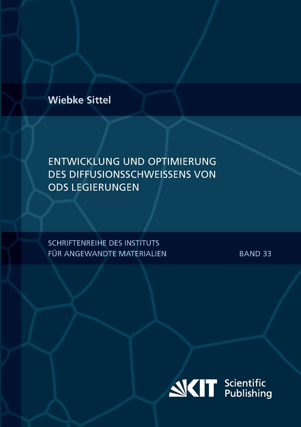 Entwicklung und Optimierung des Diffusionsschweissens von ODS Legierungen: Dissertationsschrift (Schriftenreihe des Instituts fuer Angewandte Materialien, Karlsruher Institut fuer Technologie) Business & Technology