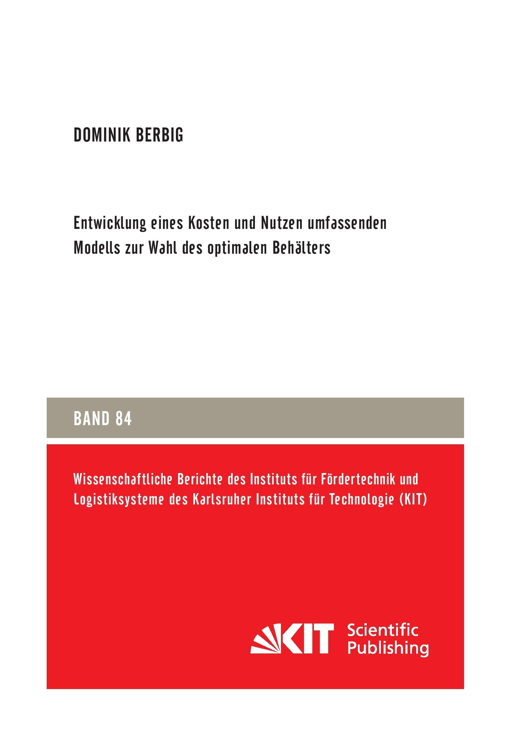 Entwicklung eines Kosten und Nutzen umfassenden Modells zur Wahl des optimalen Behaelters: Dissertationsschrift (Wissenschaftliche Berichte des ... des Karlsruher Instituts fuer Technologie) Business & Technology