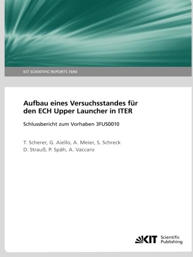 Aufbau eines Versuchsstandes fur den ECH Upper Launcher in ITER - Schlussbericht zum Vorhaben 3FUS0010: KIT Scientific Reports Books