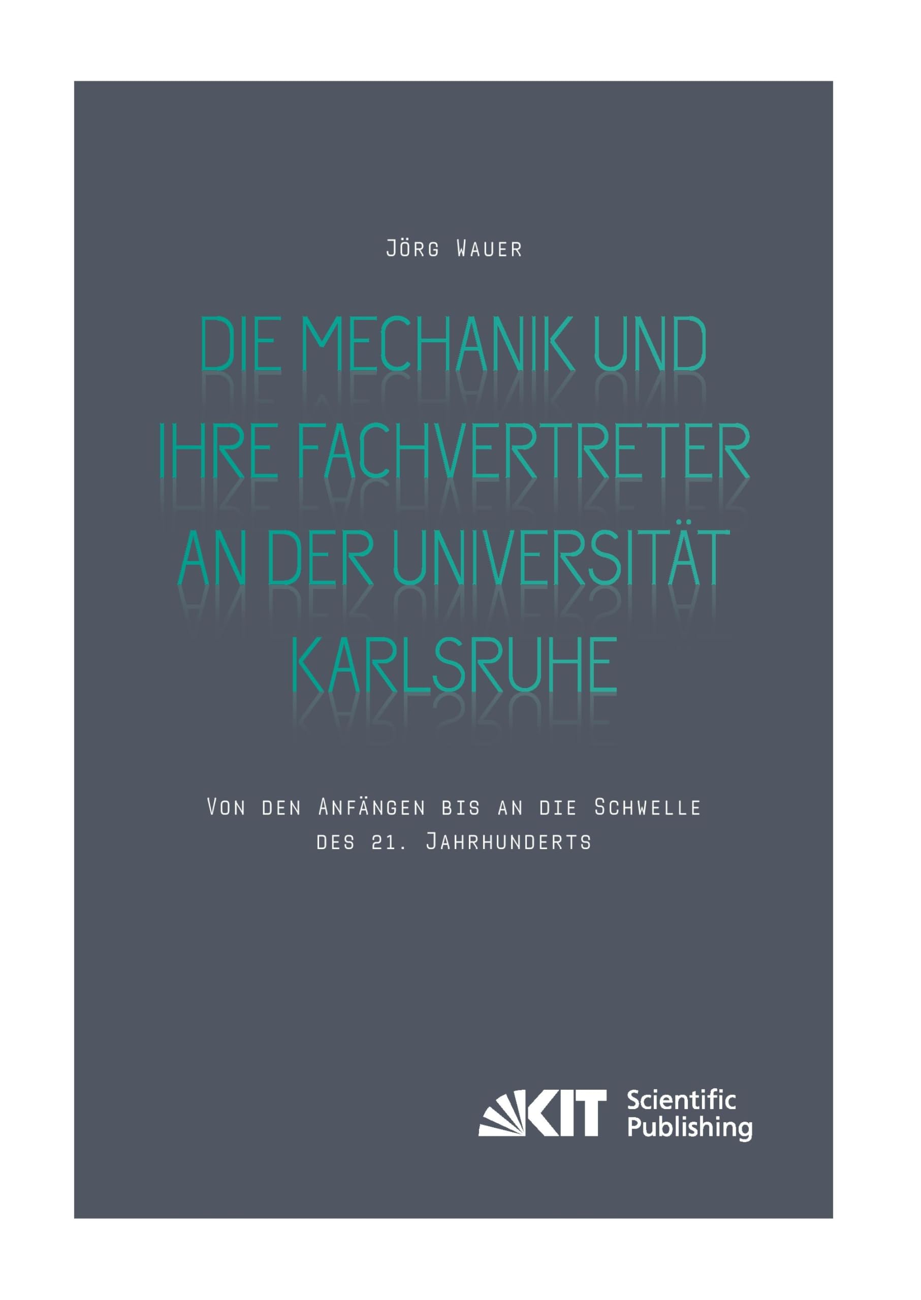 Die Mechanik und ihre Fachvertreter an der Universität Karlsruhe : Von den Anfängen bis an die Schwelle des 21. Jahrhunderts book