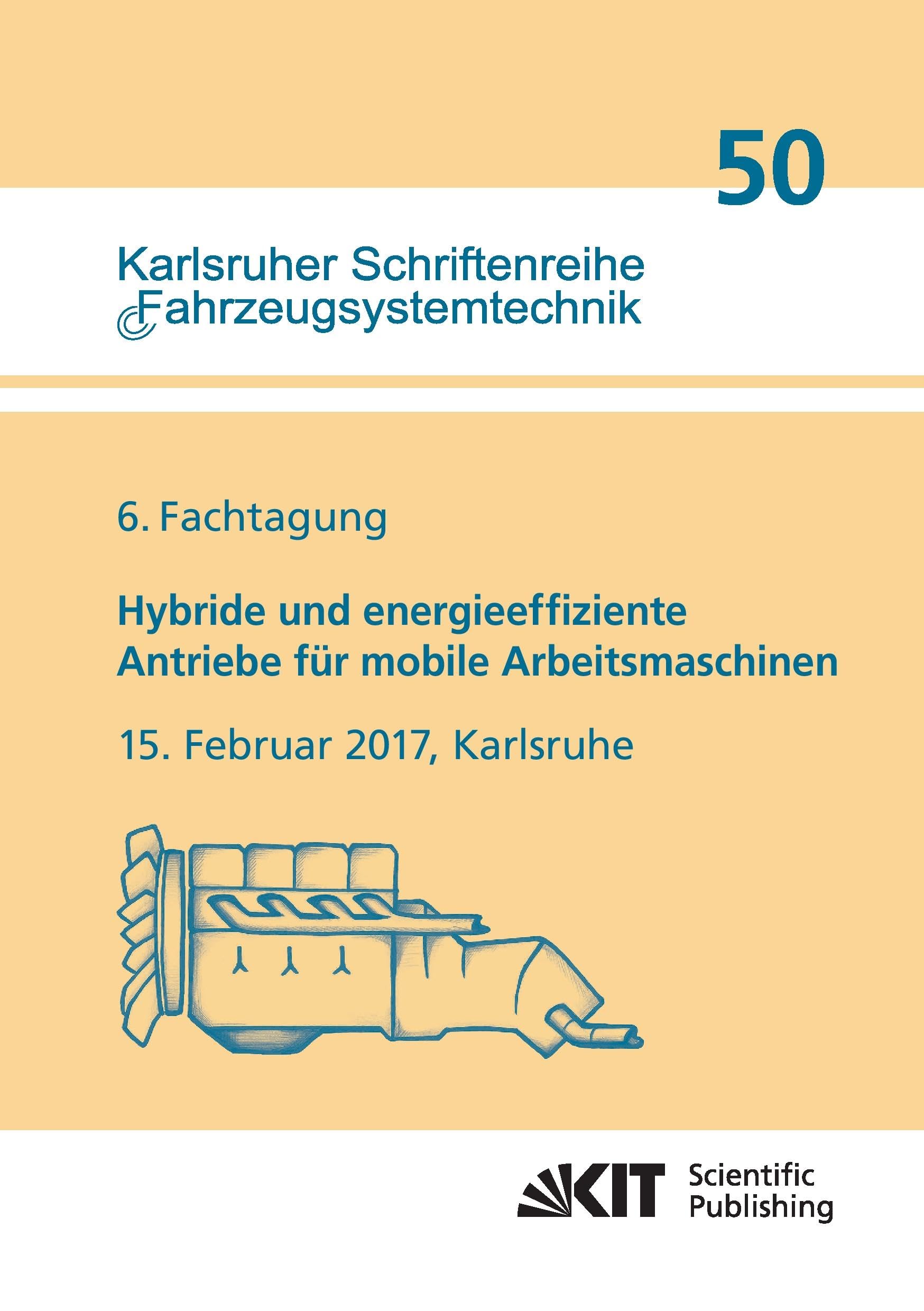 Hybride und energieeffiziente Antriebe für mobile Arbeitsmaschinen : 6. Fachtagung, 15. Februar 2017, Karlsruhe Business & Technology
