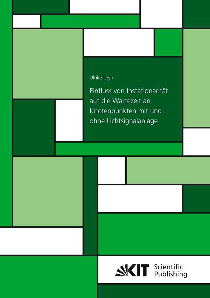 Einfluss von Instationarität auf die Wartezeit an Knotenpunkten mit und ohne Lichtsignalanlage: Dissertationsschrift (Schriftenreihe / Institut für Verkehrswesen, Karlsruher Institut für Technologie) Business & Technology
