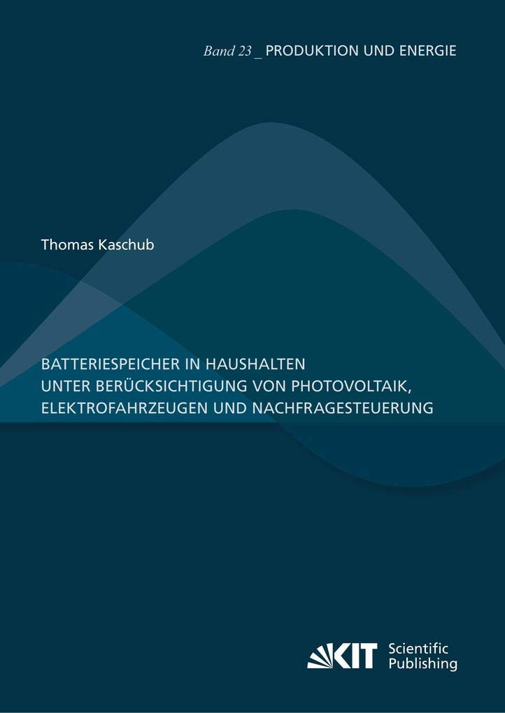 Batteriespeicher in Haushalten unter Berücksichtigung von Photovoltaik, Elektrofahrzeugen und Nachfragesteuerung: Dissertationsschrift (Produktion und Energie) Law