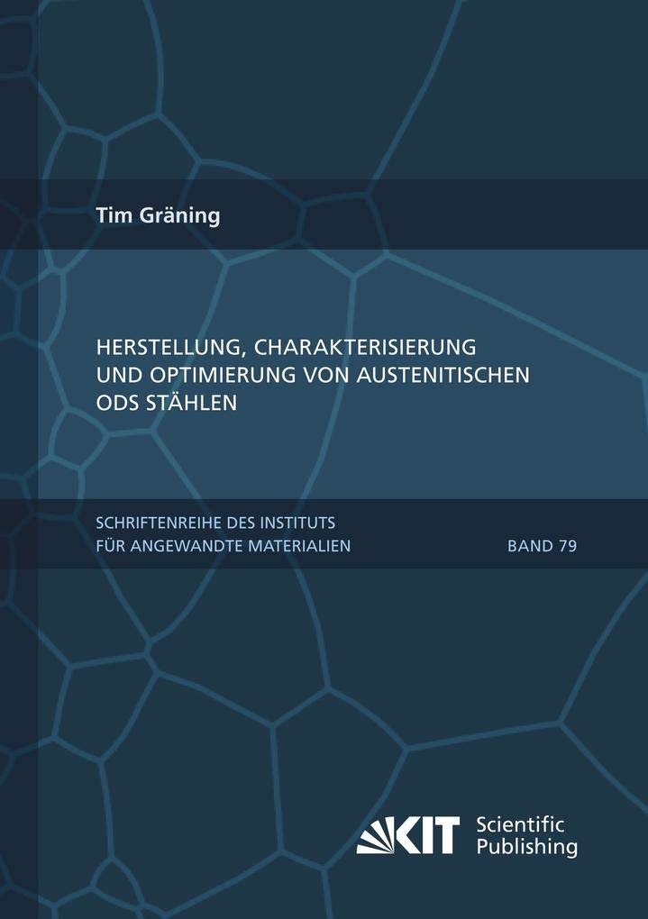 Herstellung, Charakterisierung und Optimierung von austenitischen ODS Stählen: Dissertationsschrift (Schriftenreihe des Instituts für Angewandte Materialien, Karlsruher Institut für Technologie) Business & Technology
