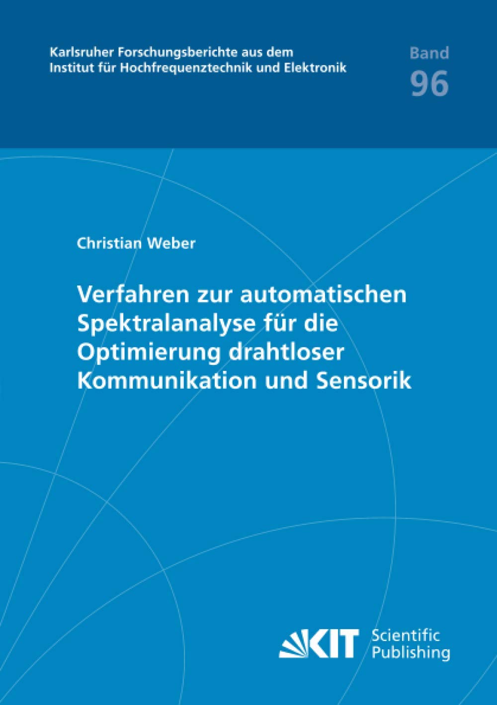 Verfahren zur automatischen Spektralanalyse für die Optimierung drahtloser Kommunikation und Sensorik: Habilitationsschrift (Karlsruher ... für Hochfrequenztechnik und Elektronik) Business & Technology